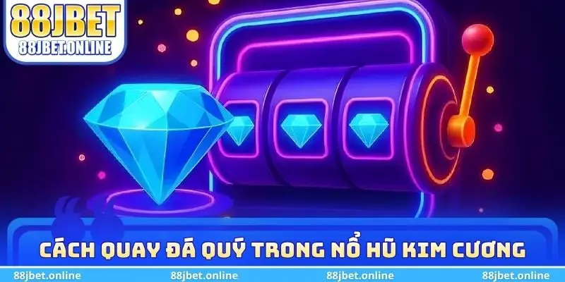 Cách quay đá quý trong nổ hũ kim cương 