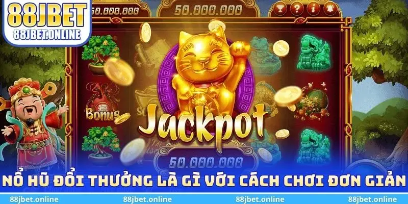 Nổ hũ đổi thưởng là gì với cách chơi đơn giản 